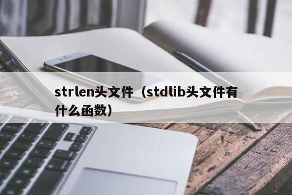 strlen头文件(stdlib头文件有什么函数)